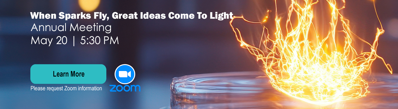 Annual meeting, May 20, 2026, by Zoom, when sparks fly, great ideas come to light.