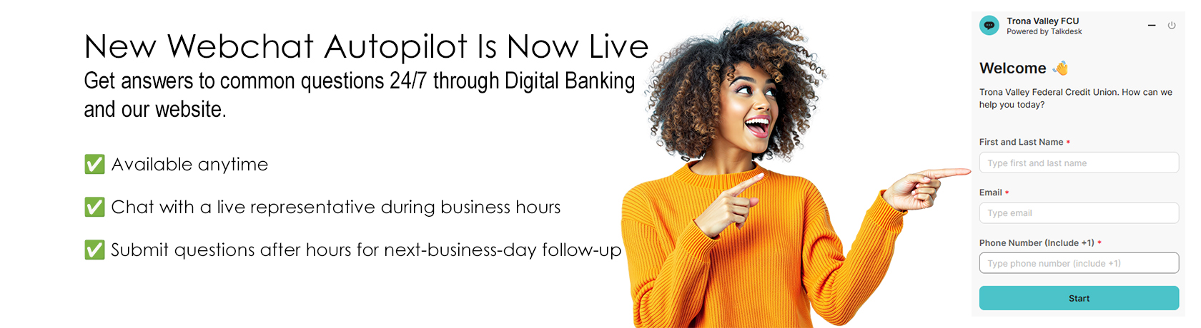 New webchat autopilot is now live, Get answers to common questions 24/7 through Digital Banking and our website, Available anytime, Chat with a live representative during business hours, Submit questions after hours for next-business-day follow-up

