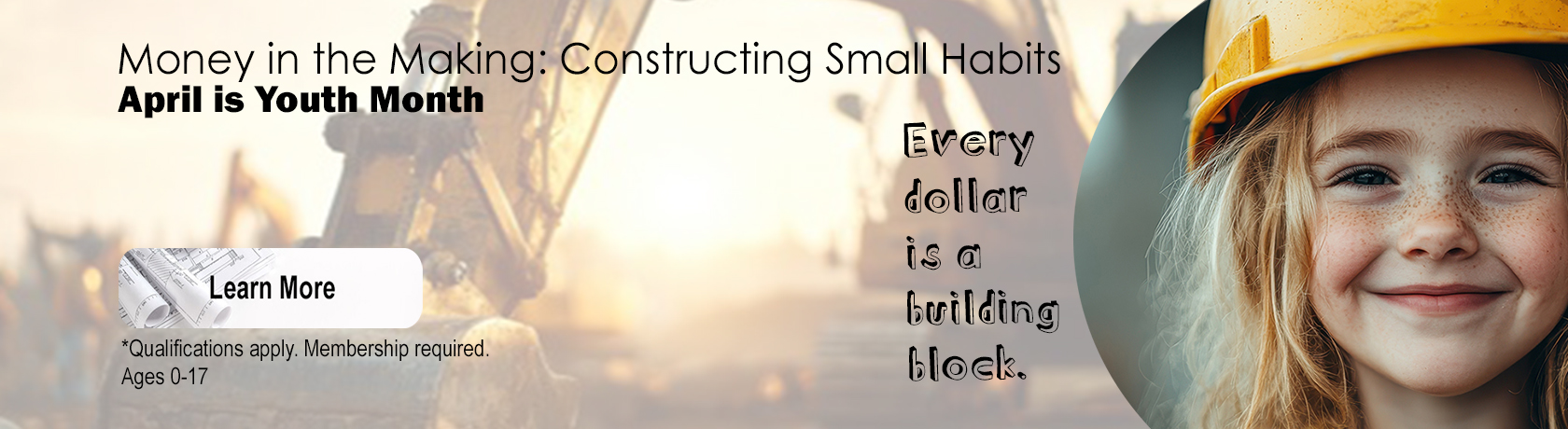 Money in the Making: Constructing Small Habits, April is Youth Month, every dollar is building block, Learn More, Qualifications apply, membership required, ages 0-17