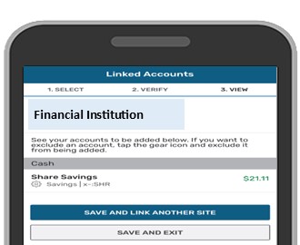 Once account information is confirmed, you will see your account at the other financial institution. Link the account(s) you want to display from the other financial institution.  Add another financial institution account or Save and Exit.  You will now see the account and balance on your home screen. 